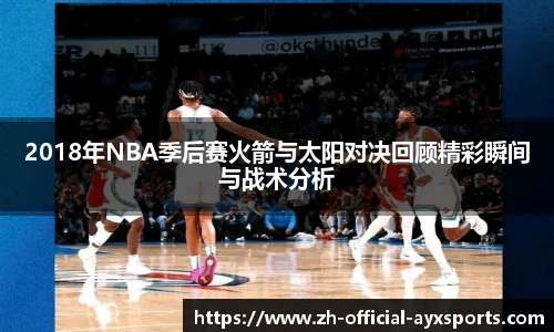 2018年NBA季后赛火箭与太阳对决回顾精彩瞬间与战术分析