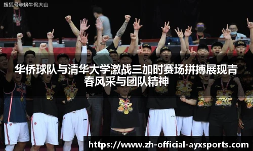 华侨球队与清华大学激战三加时赛场拼搏展现青春风采与团队精神
