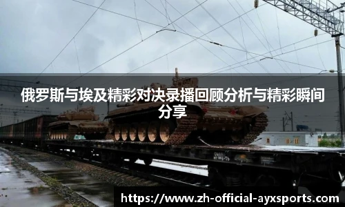 俄罗斯与埃及精彩对决录播回顾分析与精彩瞬间分享