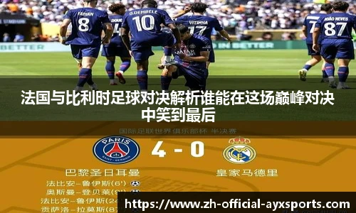 法国与比利时足球对决解析谁能在这场巅峰对决中笑到最后